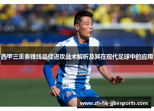 西甲三重奏锋线最佳进攻战术解析及其在现代足球中的应用