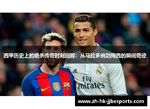 西甲历史上的绝杀传奇时刻回顾：从马拉多纳到梅西的瞬间奇迹