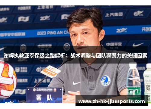 谢晖执教亚泰保级之路解析：战术调整与团队凝聚力的关键因素